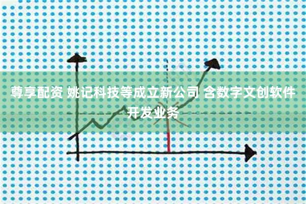 尊享配资 姚记科技等成立新公司 含数字文创软件开发业务