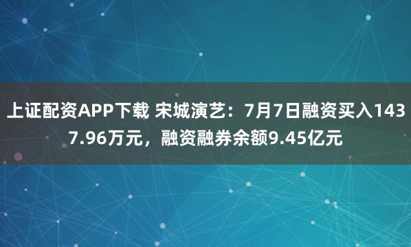上证配资APP下载 宋城演艺：7月7日融资买入1437.96万元，融资融券余额9.45亿元