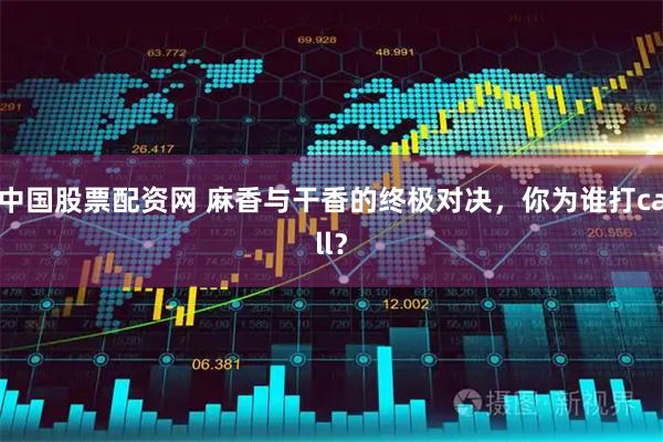 中国股票配资网 麻香与干香的终极对决，你为谁打call？